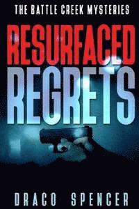 bokomslag The Battle Creek Mysteries Resurfaced Regrets: (thriller, suspense, jealousy, mystery, police, murder, dark, conspiracy)