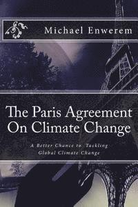 bokomslag The Paris Agreement On Climate Change: A better chance to tackling global climate change