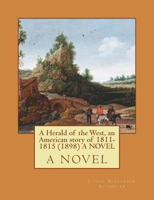 A Herald of the West, an American story of 1811-1815 (1898) A NOVEL 1