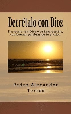 bokomslag Decretalo con Dios: Decrétalo con Dios y se hará posible, con buenas palabras de fe y valor.