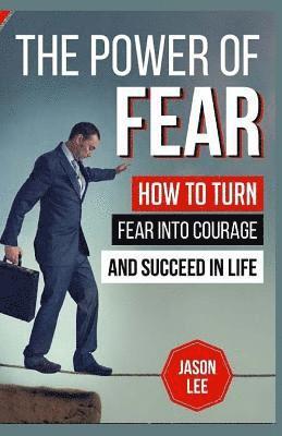 bokomslag The POWER of FEAR: How To Turn Fear Into Courage And Succeed In Life