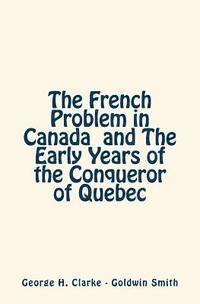 bokomslag The French Problem in Canada and The Early Years of the Conqueror of Quebec