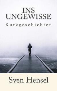 bokomslag Ins Ungewisse: Kurzgeschichten