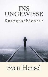 Ins Ungewisse: Kurzgeschichten