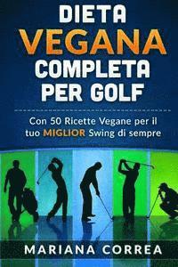 bokomslag Dieta Vegana Completa Per Golf: Con 50 Ricette Vegane Per Il Tuo Miglior Swing Di Sempre