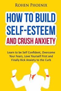 bokomslag Self-Esteem and Anxiety: Learn to be Self Confident, Overcome Your Fears, Love Yourself First and Finally Kick Anxiety to the Curb