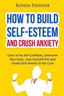 bokomslag Self-Esteem and Anxiety: Learn to be Self Confident, Overcome Your Fears, Love Yourself First and Finally Kick Anxiety to the Curb