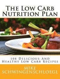 The Low Carb Nutrition Plan: 108 Delicious And Healthy Low Carb Recipes 1