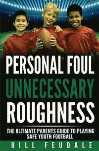 Personal Foul Unnecessay Roughness: The Ultimate Parents Guide To Playing Safe Youth Football