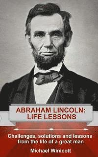 bokomslag Abraham Lincoln: Life Lessons: Challenges, solutions and lessons from the life of a great man