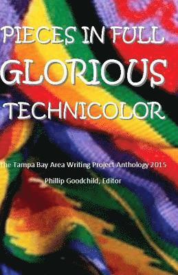Pieces in Full Glorious Technicolor: The 2015 Tampa Bay Area Writing Project Anthology, Häftad