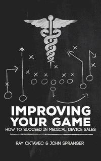 bokomslag Improving Your Game: How To Be Successful In Medical Device Sales