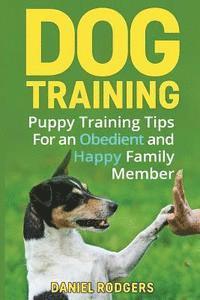bokomslag Dog Training: Puppy Training Tips For an Obedient and Happy Family Member