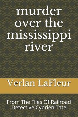 bokomslag murder over the mississippi river: From The Files Of Railroad Detective Cyprien Tate