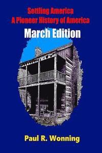 bokomslag Settling America - A Pioneer History of America -March Edition: American Pioneer Settlers and the Frontier - March Edition