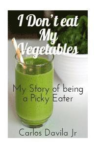 bokomslag I Don't eat my Vegetables: My story of being a Picky Eater