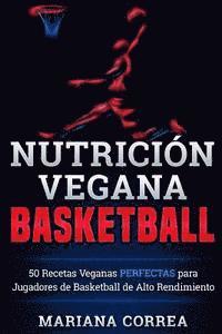 NUTRICION Vegana BASKETBALL: 50 Recetas Veganas PERFECTAS para Jugadores de Basketball de Alto Rendimiento 1