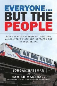 bokomslag Everyone... But the People: How everyday taxpayers overcame Vancouver's elite and defeated the TransLink tax