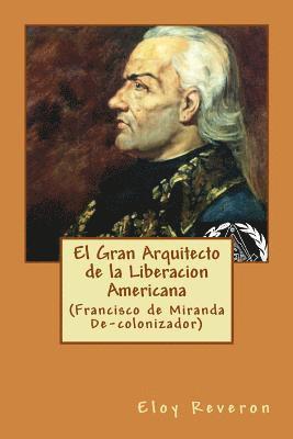 Eloy Reveron - El Gran Arquitecto de la Liberacion Americana: (Francisco de Miranda De-colonizador), Häftad