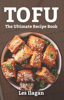 Les Ilagan - Tofu: The Ultimate Recipe Book, Häftad