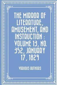 bokomslag The Mirror of Literature, Amusement, and Instruction: Volume 13, No. 352, January 17, 1829