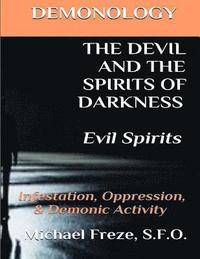 bokomslag DEMONOLOGY THE DEVIL AND THE SPIRITS OF DARKNESS Evil Spirits: Infestation, Oppression, & Demonic Activity