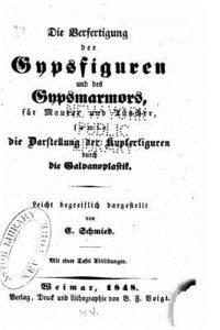 bokomslag Die Verfertigung der Gypsfiguren und des Gypsmarmors, für Maurer und Tüncher, sowie die Darstellung der Kupferfiguren durch die Galvanoplastik