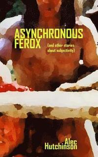bokomslag Asynchronous Ferox: (and other stories about subjectivity)