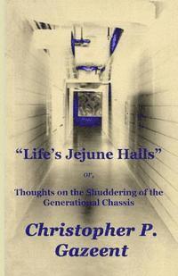 Christopher P. Gazeent - Life's Jejune Halls: Thoughts on the Shuddering of the Generational Chassis, Häftad