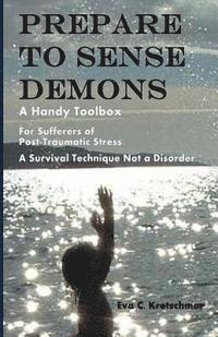 bokomslag Prepare To Sense Demons: A Handy Toolbox For Sufferers Of Post-Traumatic Stress - A Survival Technique Not A Disorder