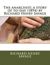 Richard Henry Savage - The anarchist; a story of to-day (1894) by Richard Henry Savage, Häftad