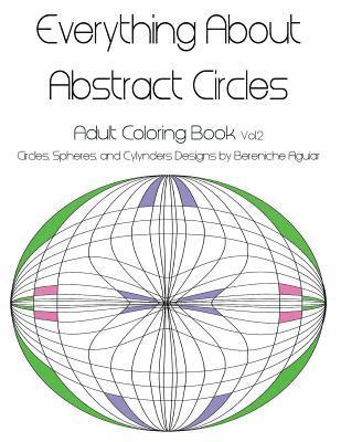 Everything About Abstract Circles: Adult Coloring Book Vol.2 Circles, Spheres, and Cylynders Designs by Bereniche Aguiar 1