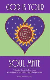 bokomslag God is Your Soul Mate: A Simple Guide to True Love, World Peace and Living Happily Ever After