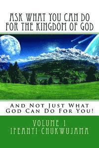 bokomslag Ask What You Can Do For The Kingdom of God: And Not Just What God Can Do For You!