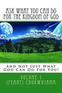 Ifeanyi Chukwujama - Ask What You Can Do For The Kingdom of God: And Not Just What God Can Do For You!, Häftad