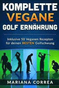 bokomslag KOMPLETTE Vegane GOLF ERNAHRUNG: Inklusive 50 Veganen Rezepten fur deinen BESTEN Golfschwung