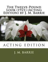 bokomslag The Twelve-Pound Look (1921) (Acting Edition) by J. M. Barrie
