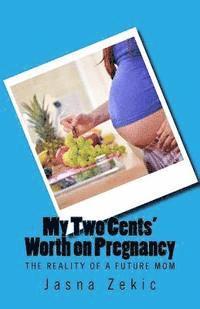 bokomslag My Two Cents' Worth on Pregnancy: The Reality of a Future Mom