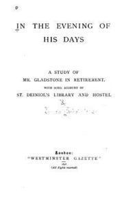 In the Evening of His Days, A Study of Mr. Gladstone in Retirement 1