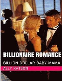 Billionaire Romance: Billion Dollar Baby Mama 1