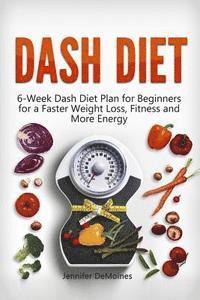 bokomslag DASH Diet: 6-Week Dash Diet Plan for Beginners for a Faster Weight Loss, Fitness and More Energy