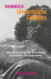 bokomslag Handbuch: Unsterbliche Geliebte: Alles über die einzige Frau, die Beethoven je geliebt hat - und etliche andere.