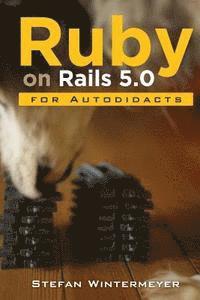 bokomslag Ruby on Rails 5.0 for Autodidacts: Learn Ruby 2.3 and Rails 5.0