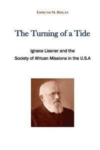 bokomslag The turning of a tide: Ignace Lissner and the Society of African Missions in the U.S. A