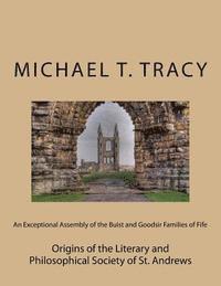 An Exceptional Assembly of the Buist and Goodsir Families of Fife: Origins of the Literary and Philosophical Society of St. Andrews 1