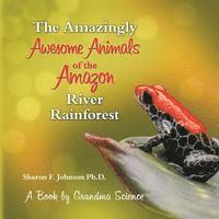 bokomslag The Amazingly Awesome Animals of the Amazon River Rainforest