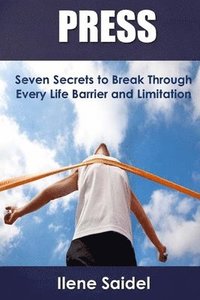 bokomslag Press: Seven Secrets to Break Through Every Life Barrier and Limitation