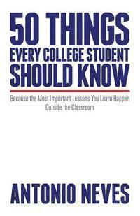 bokomslag 50 Things Every College Student Should Know: Because the Most Important Lessons You Learn Happen Outside the Classroom