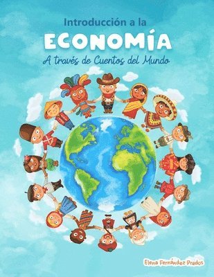 Introduccion a la Economia a traves de Cuentos del Mundo: Una introduccion a la economia para jovenes, dummies, y adultos. 1