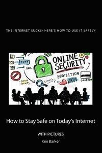 bokomslag The Internet Sucks- Here's How to Use It Safely: How to Stay Safe on Today's Internet